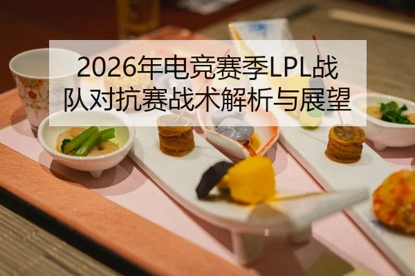 2026年电竞赛季LPL战队对抗赛战术解析与展望