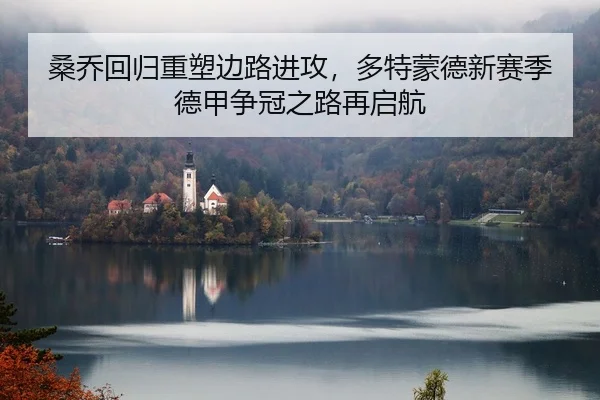 桑乔回归重塑边路进攻，多特蒙德新赛季德甲争冠之路再启航