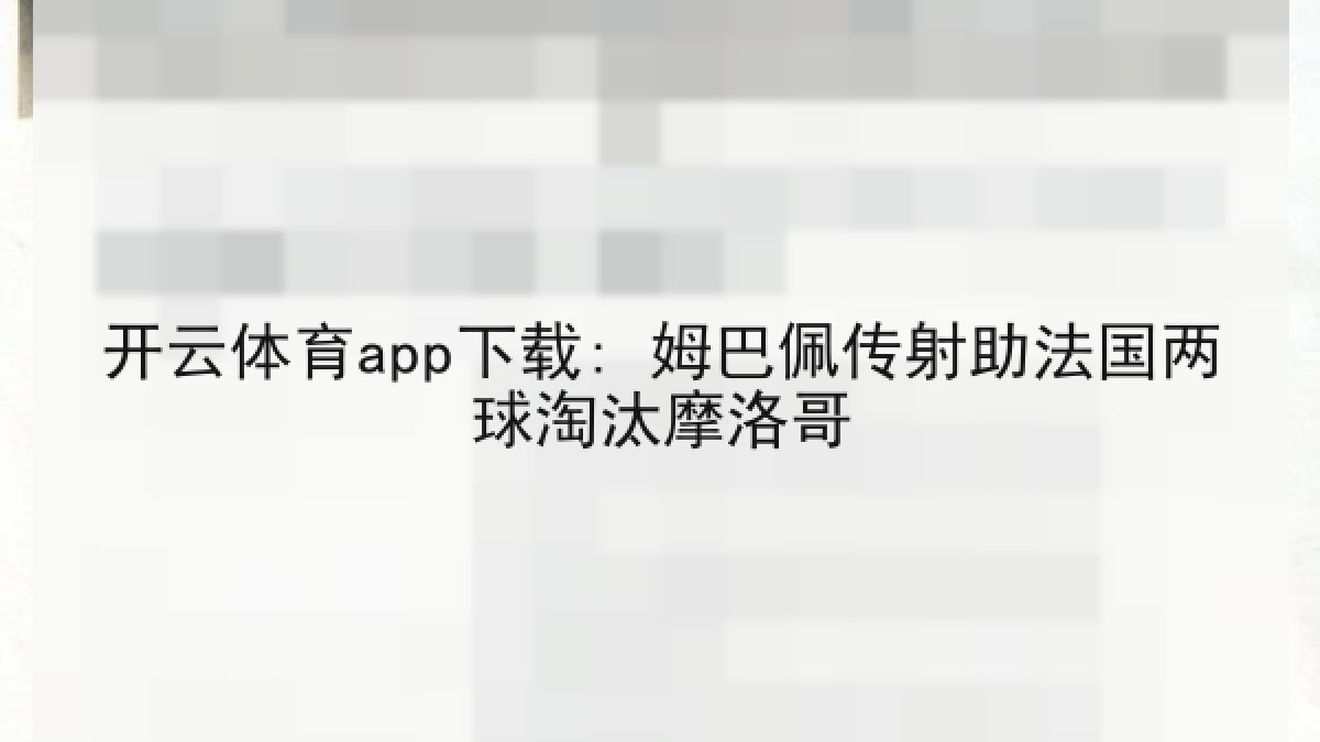 开云体育app下载: 姆巴佩传射助法国两球淘汰摩洛哥