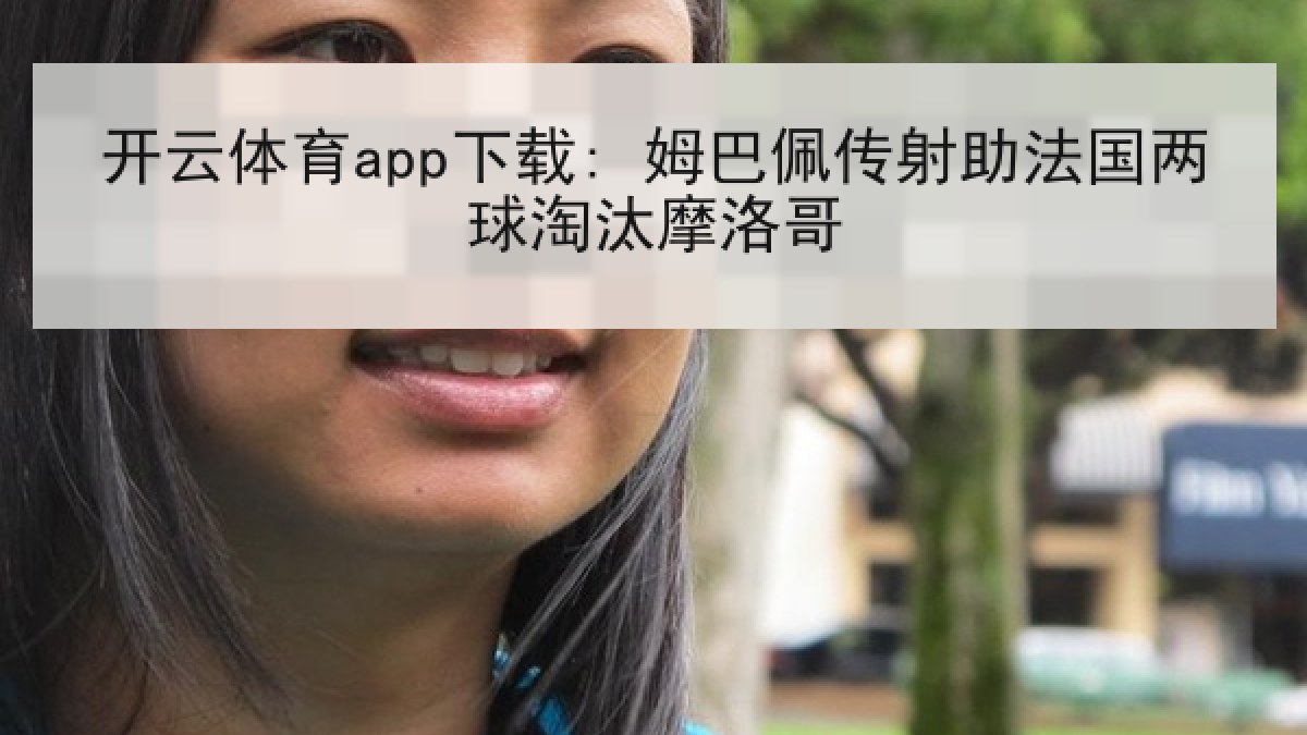 开云体育app下载: 姆巴佩传射助法国两球淘汰摩洛哥