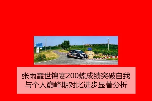 张雨霏世锦赛200蝶成绩突破自我 与个人巅峰期对比进步显著分析